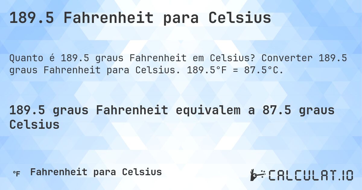 189.5 Fahrenheit para Celsius. Converter 189.5 graus Fahrenheit para Celsius. 189.5°F = 87.5°C.