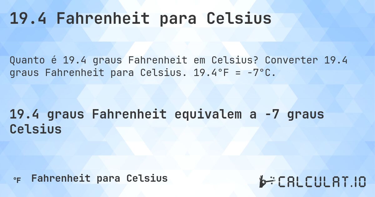 19.4 Fahrenheit para Celsius. Converter 19.4 graus Fahrenheit para Celsius. 19.4°F = -7°C.