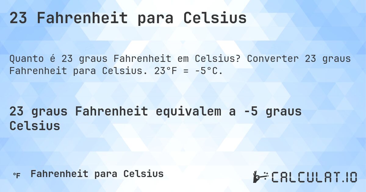 23 Fahrenheit para Celsius. Converter 23 graus Fahrenheit para Celsius. 23°F = -5°C.