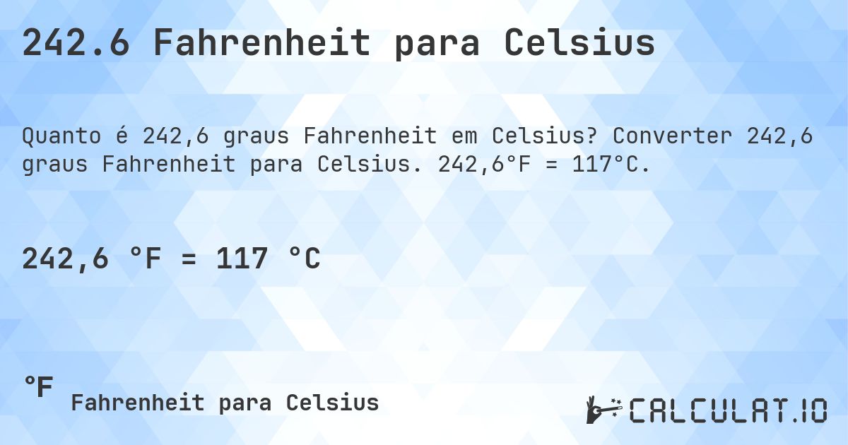 242.6 Fahrenheit para Celsius. Converter 242,6 graus Fahrenheit para Celsius. 242,6°F = 117°C.