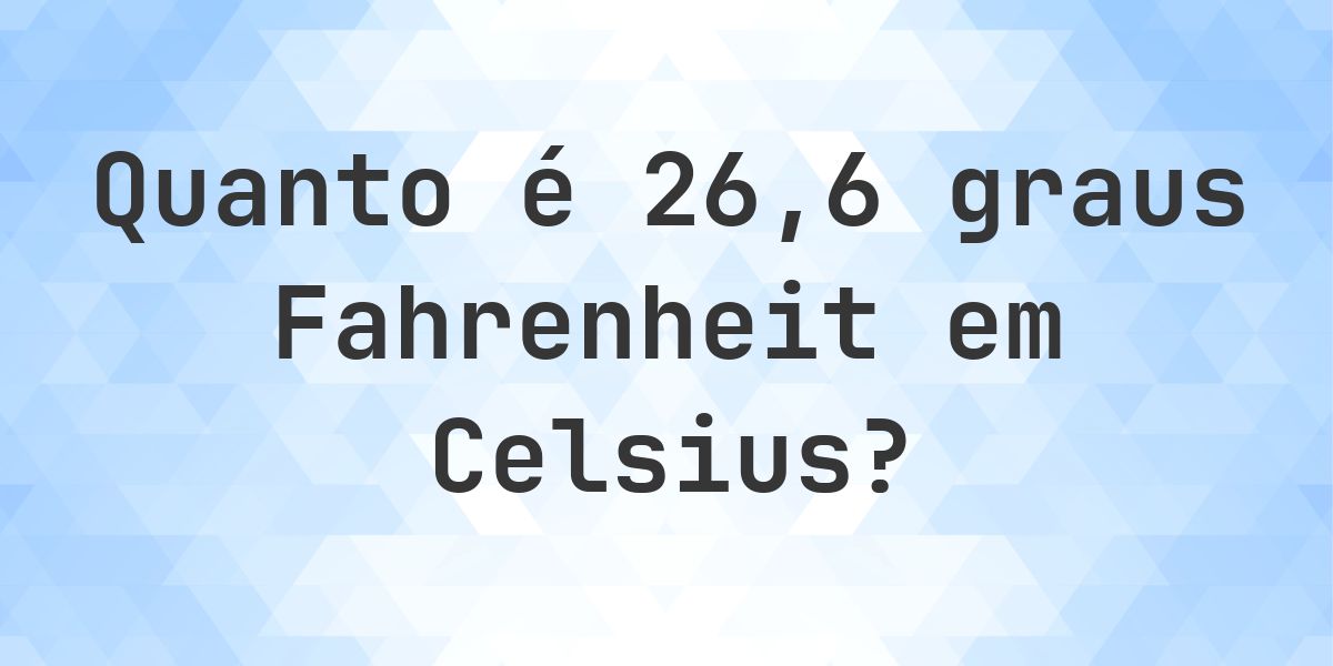 26 Grados 26.6 Fahrenheit para Celsius - Calculatio