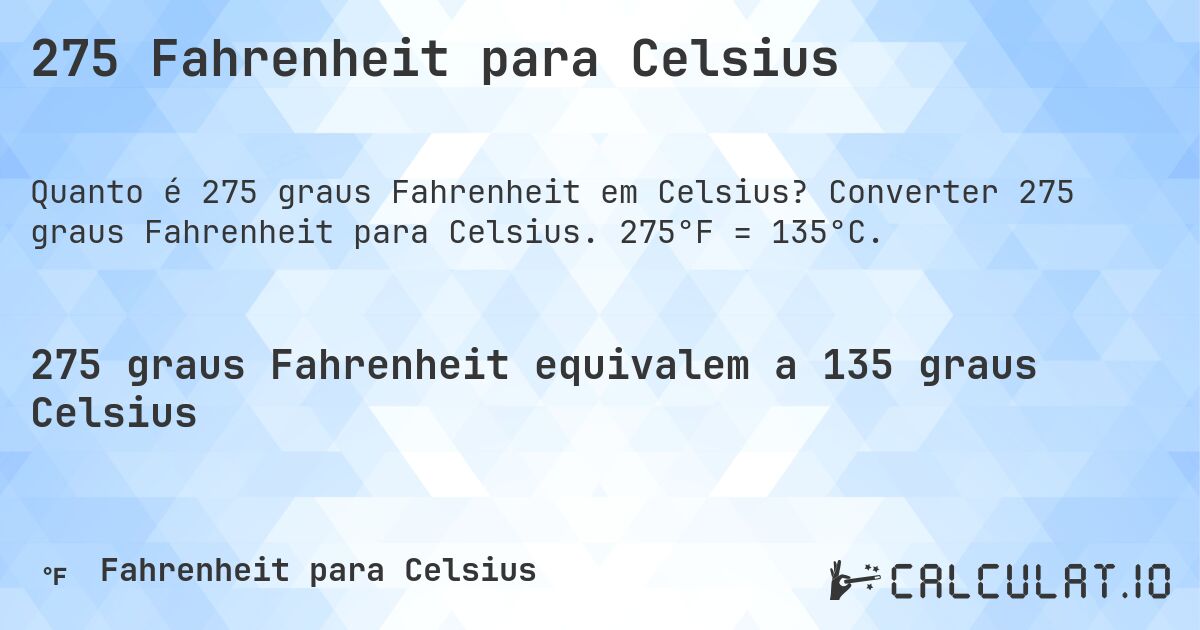 275 Fahrenheit para Celsius. Converter 275 graus Fahrenheit para Celsius. 275°F = 135°C.