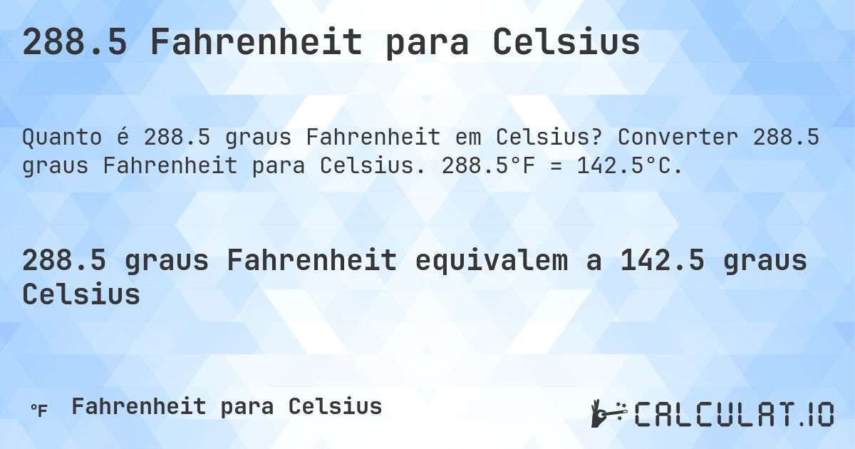 288.5 Fahrenheit para Celsius. Converter 288.5 graus Fahrenheit para Celsius. 288.5°F = 142.5°C.
