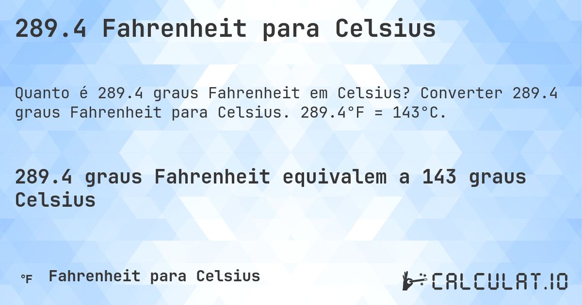 289.4 Fahrenheit para Celsius. Converter 289.4 graus Fahrenheit para Celsius. 289.4°F = 143°C.