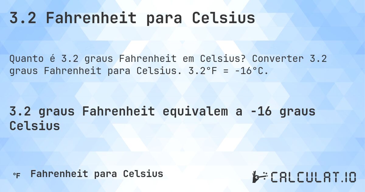 3.2 Fahrenheit para Celsius. Converter 3.2 graus Fahrenheit para Celsius. 3.2°F = -16°C.