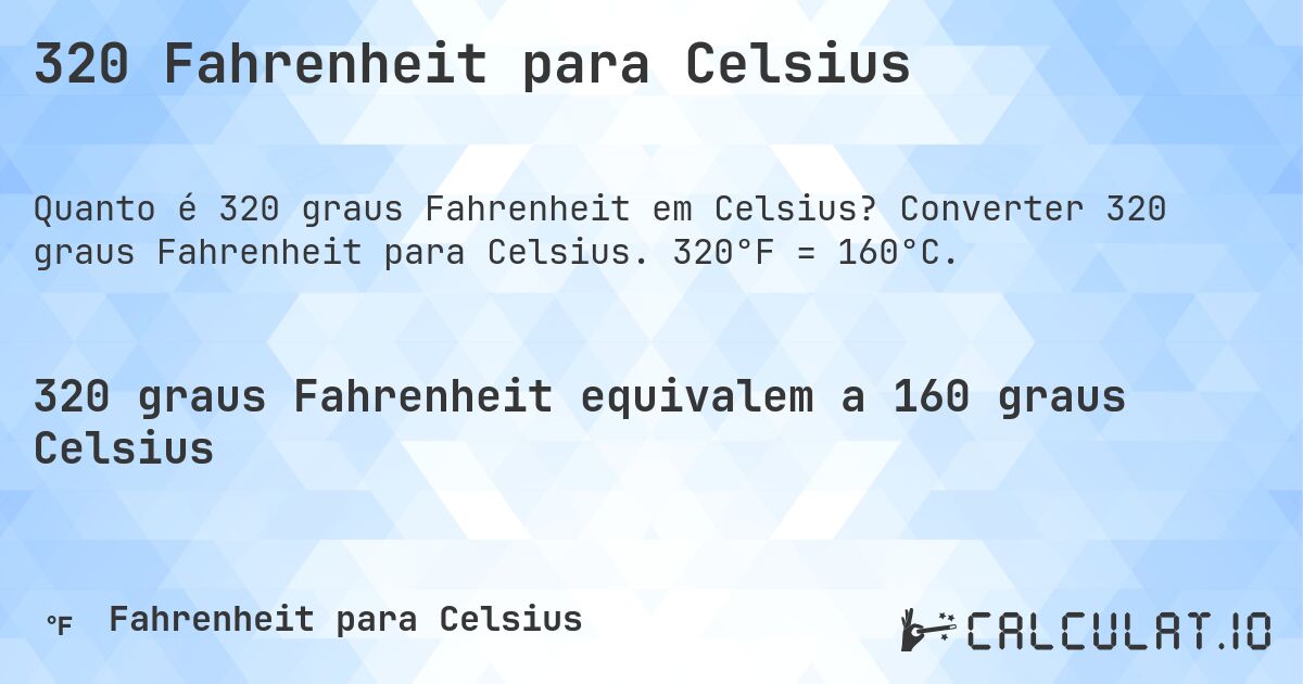 320 Fahrenheit para Celsius. Converter 320 graus Fahrenheit para Celsius. 320°F = 160°C.