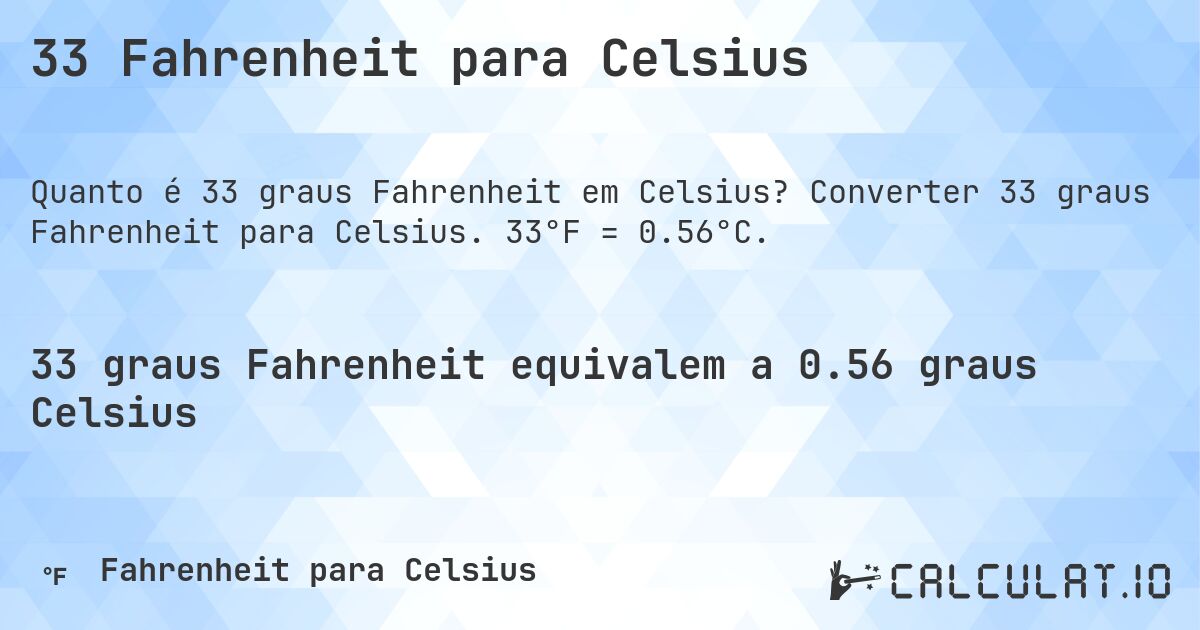 33 Fahrenheit para Celsius. Converter 33 graus Fahrenheit para Celsius. 33°F = 0.56°C.