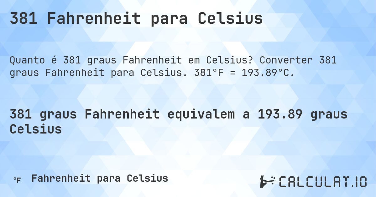 381 Fahrenheit para Celsius. Converter 381 graus Fahrenheit para Celsius. 381°F = 193.89°C.
