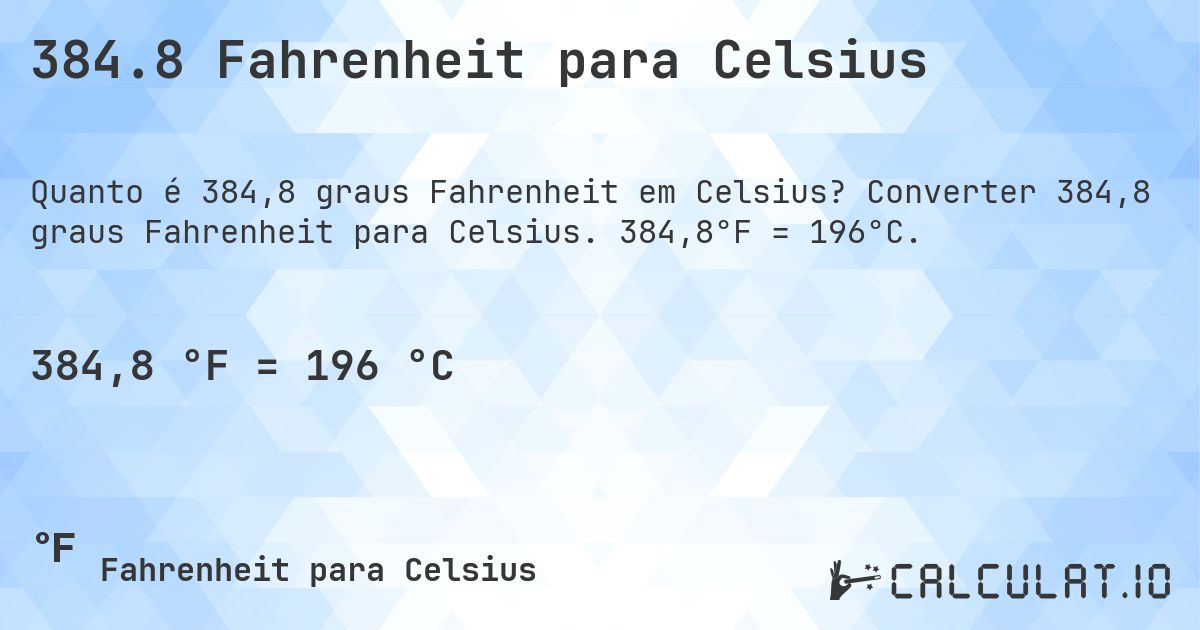 384.8 Fahrenheit para Celsius. Converter 384,8 graus Fahrenheit para Celsius. 384,8°F = 196°C.