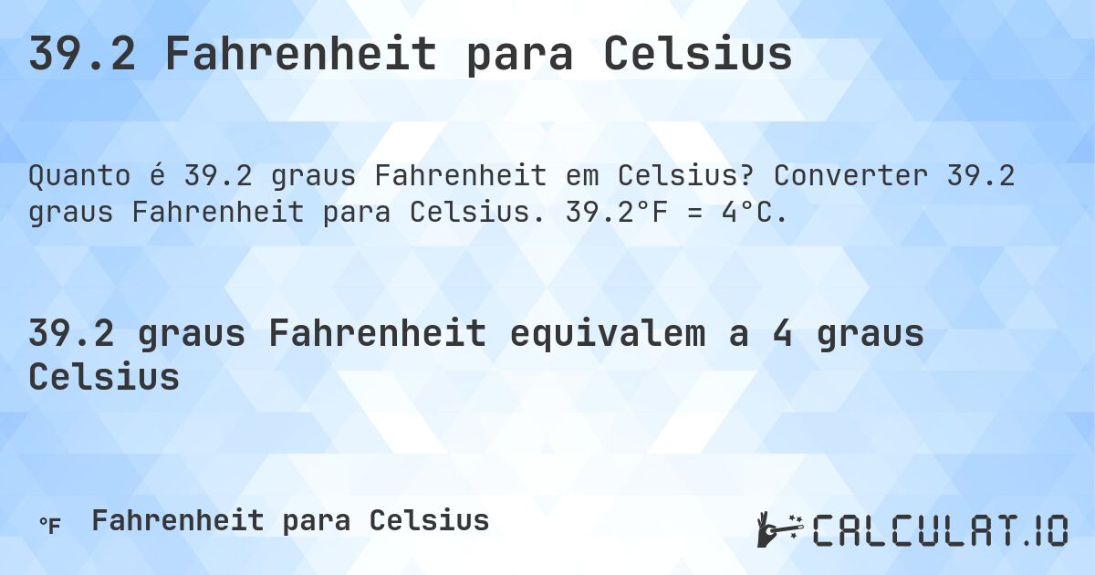39.2 Fahrenheit para Celsius. Converter 39.2 graus Fahrenheit para Celsius. 39.2°F = 4°C.