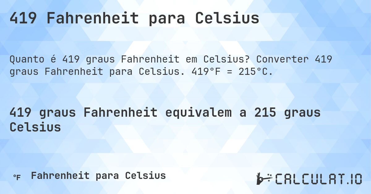419 Fahrenheit para Celsius. Converter 419 graus Fahrenheit para Celsius. 419°F = 215°C.