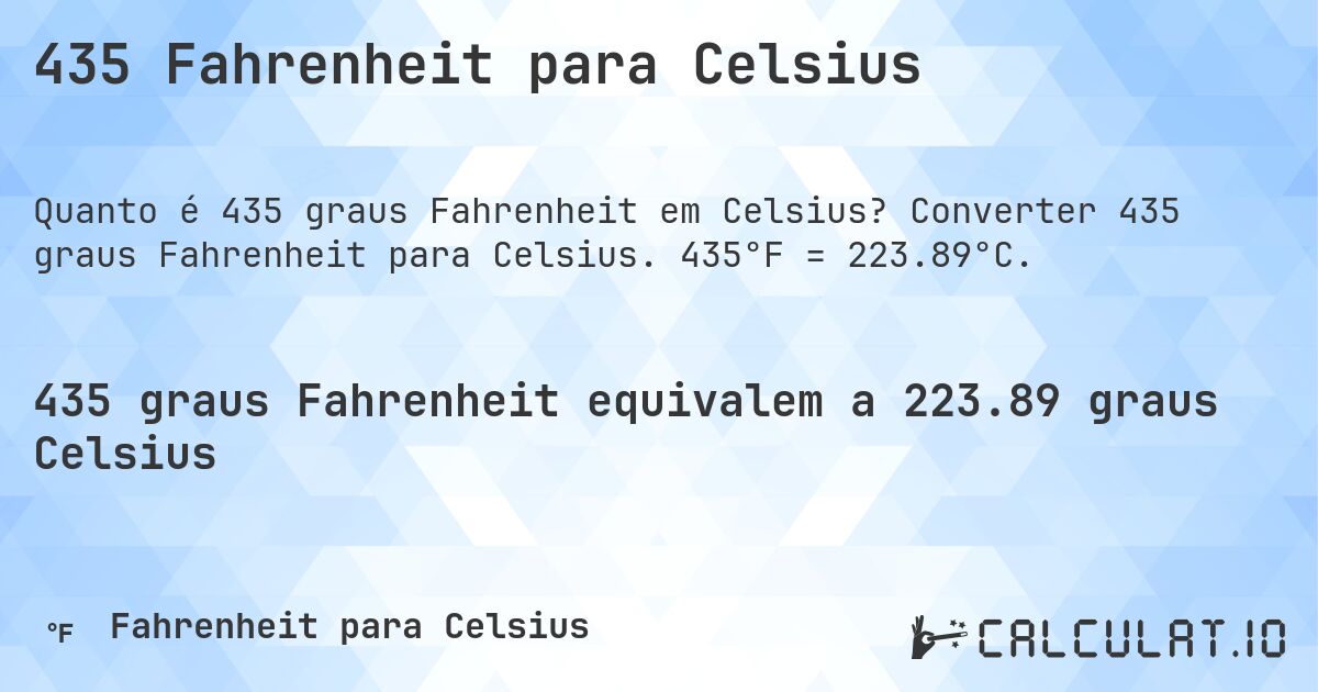 435 Fahrenheit para Celsius. Converter 435 graus Fahrenheit para Celsius. 435°F = 223.89°C.