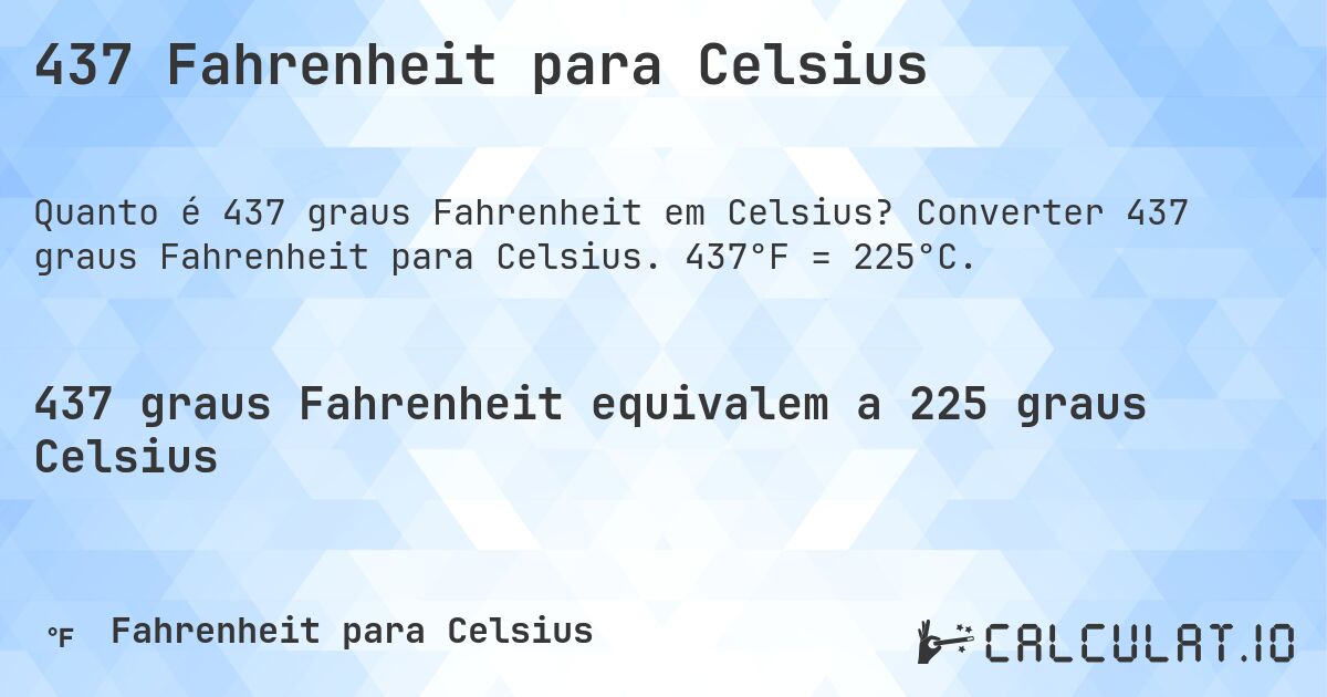 437 Fahrenheit para Celsius. Converter 437 graus Fahrenheit para Celsius. 437°F = 225°C.