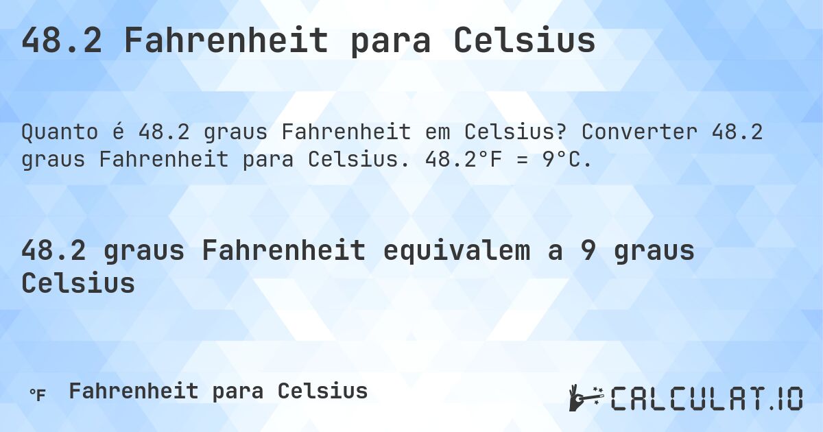 48.2 Fahrenheit para Celsius. Converter 48.2 graus Fahrenheit para Celsius. 48.2°F = 9°C.