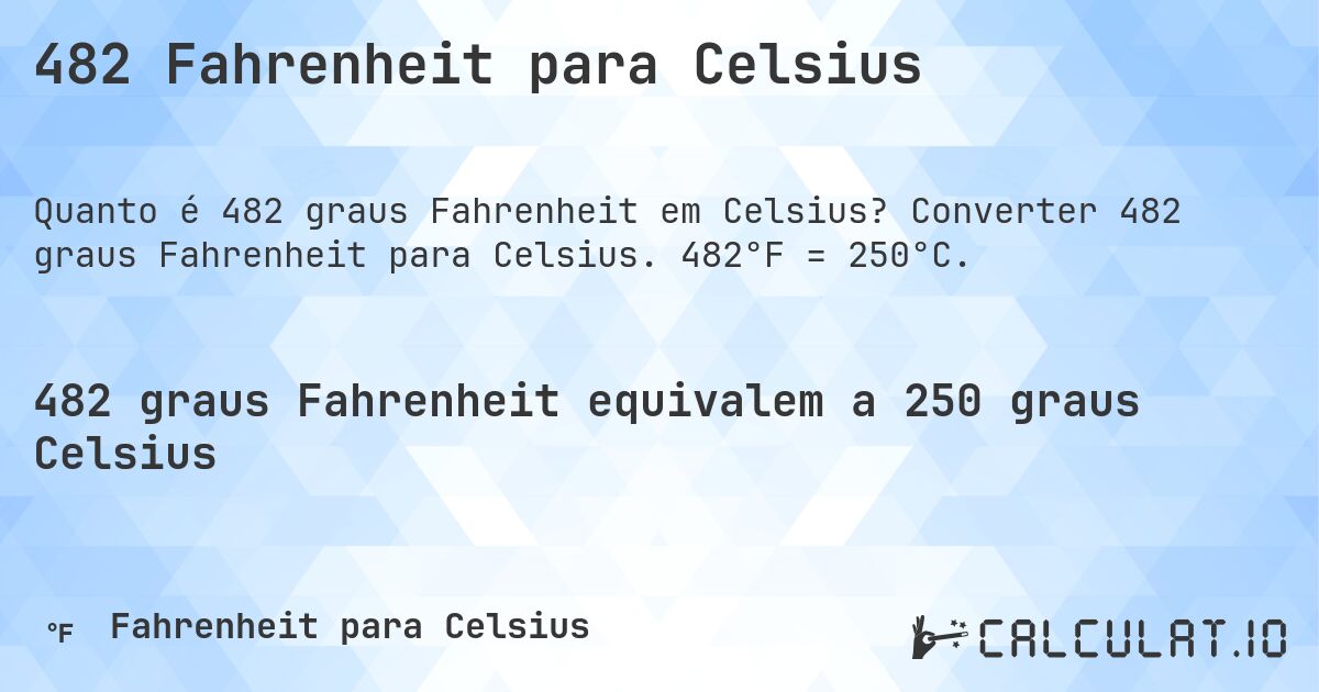 482 Fahrenheit para Celsius. Converter 482 graus Fahrenheit para Celsius. 482°F = 250°C.