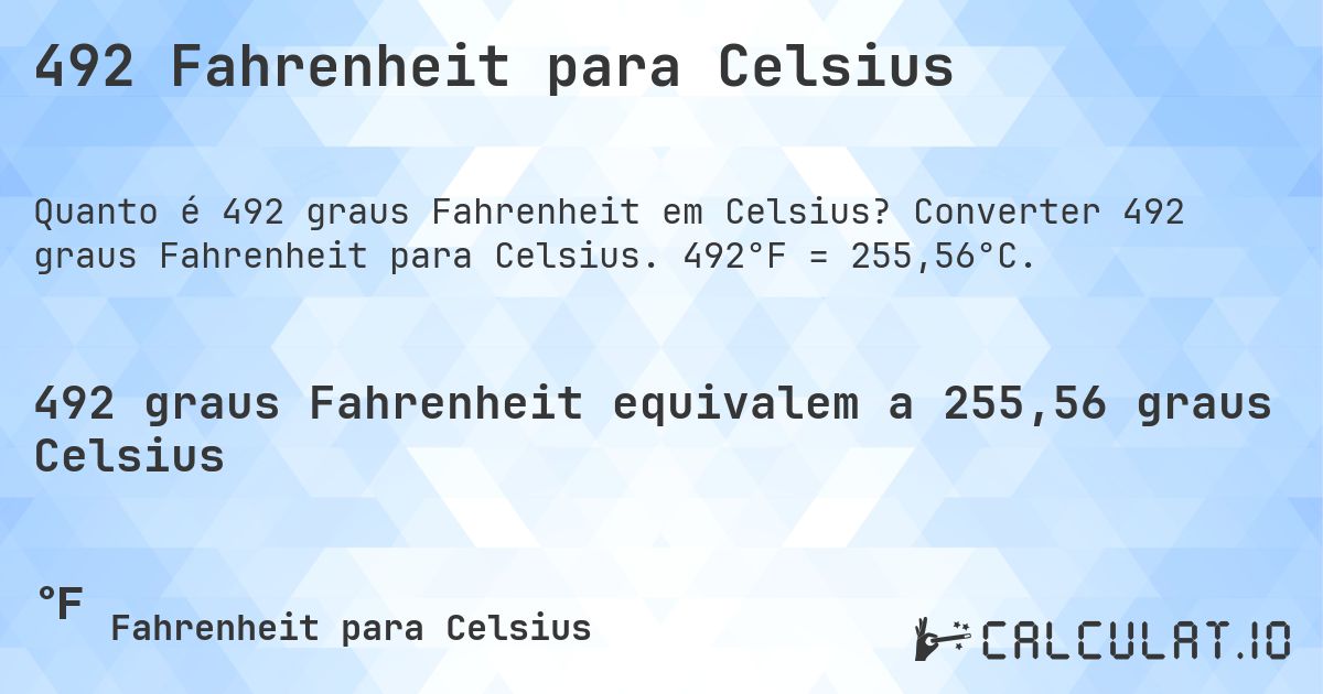 492 Fahrenheit para Celsius. Converter 492 graus Fahrenheit para Celsius. 492°F = 255,56°C.