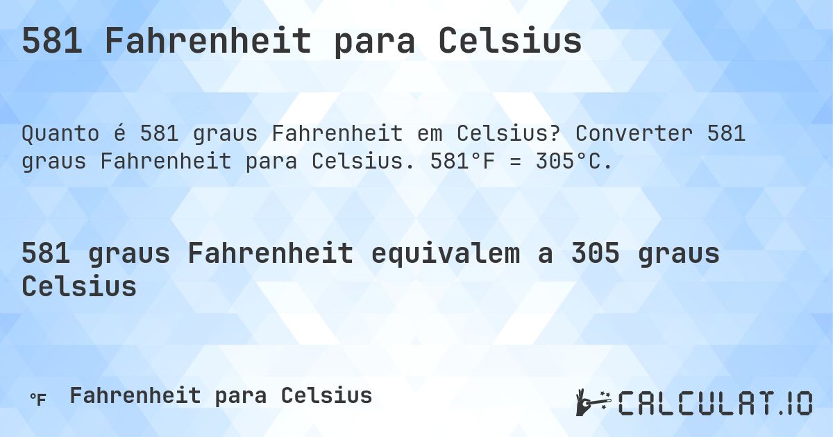 581 Fahrenheit para Celsius. Converter 581 graus Fahrenheit para Celsius. 581°F = 305°C.