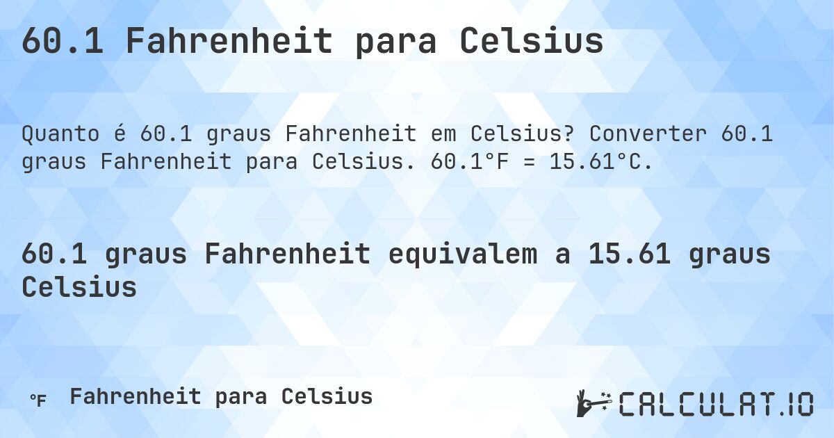60.1 Fahrenheit para Celsius. Converter 60.1 graus Fahrenheit para Celsius. 60.1°F = 15.61°C.