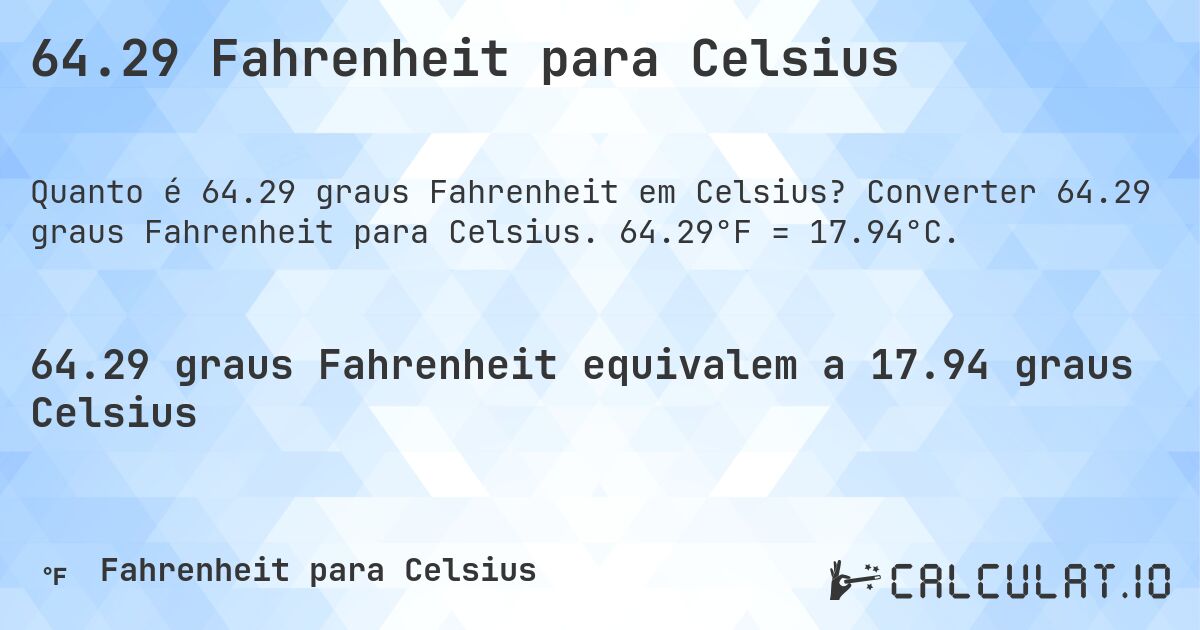 64.29 Fahrenheit para Celsius. Converter 64.29 graus Fahrenheit para Celsius. 64.29°F = 17.94°C.