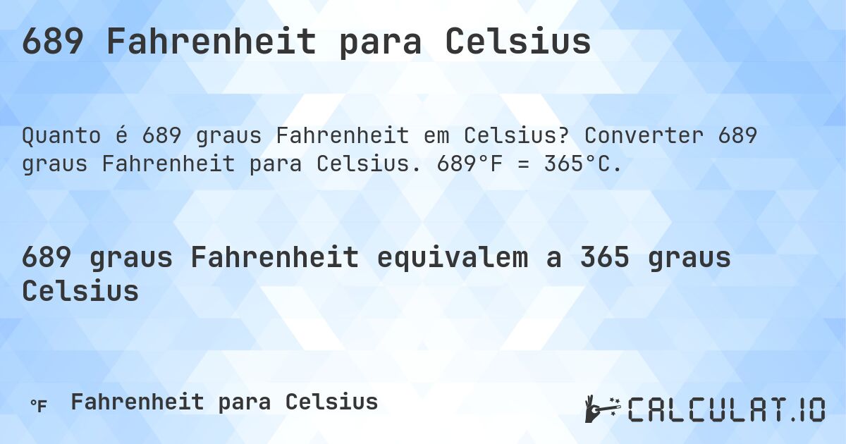 689 Fahrenheit para Celsius. Converter 689 graus Fahrenheit para Celsius. 689°F = 365°C.