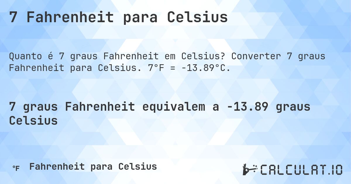 7 Fahrenheit para Celsius. Converter 7 graus Fahrenheit para Celsius. 7°F = -13.89°C.