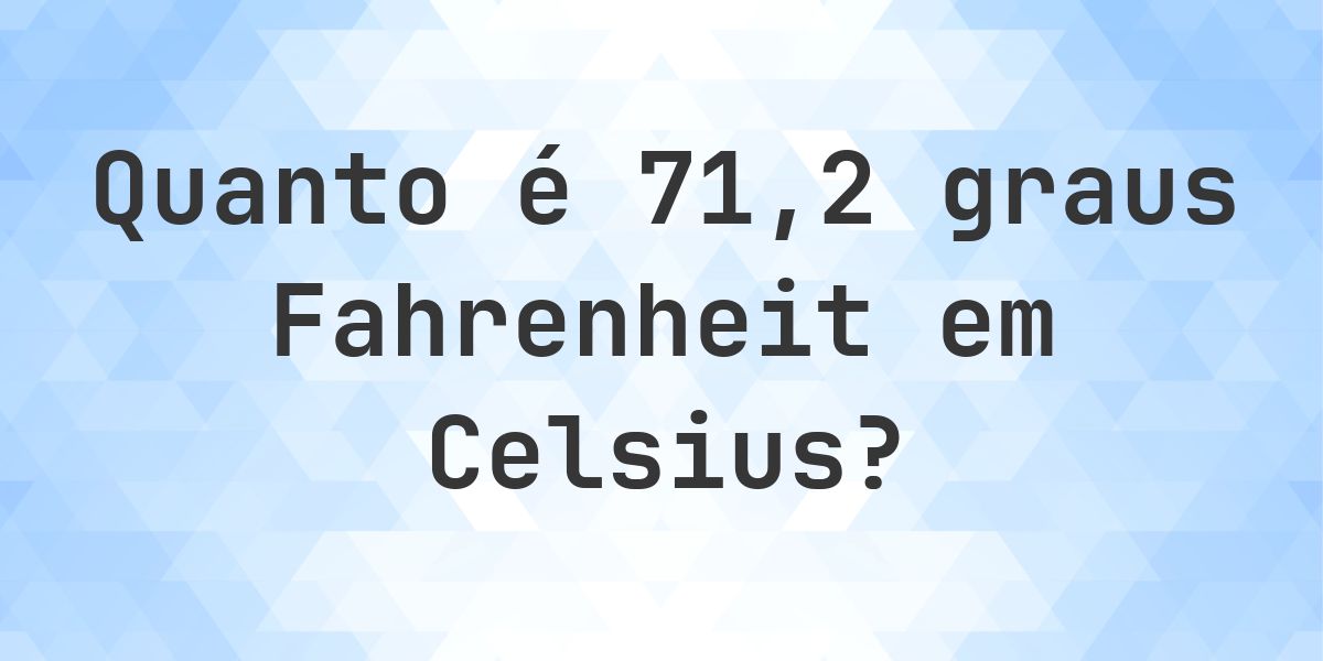 71.2 Fahrenheit para Celsius - Calculatio