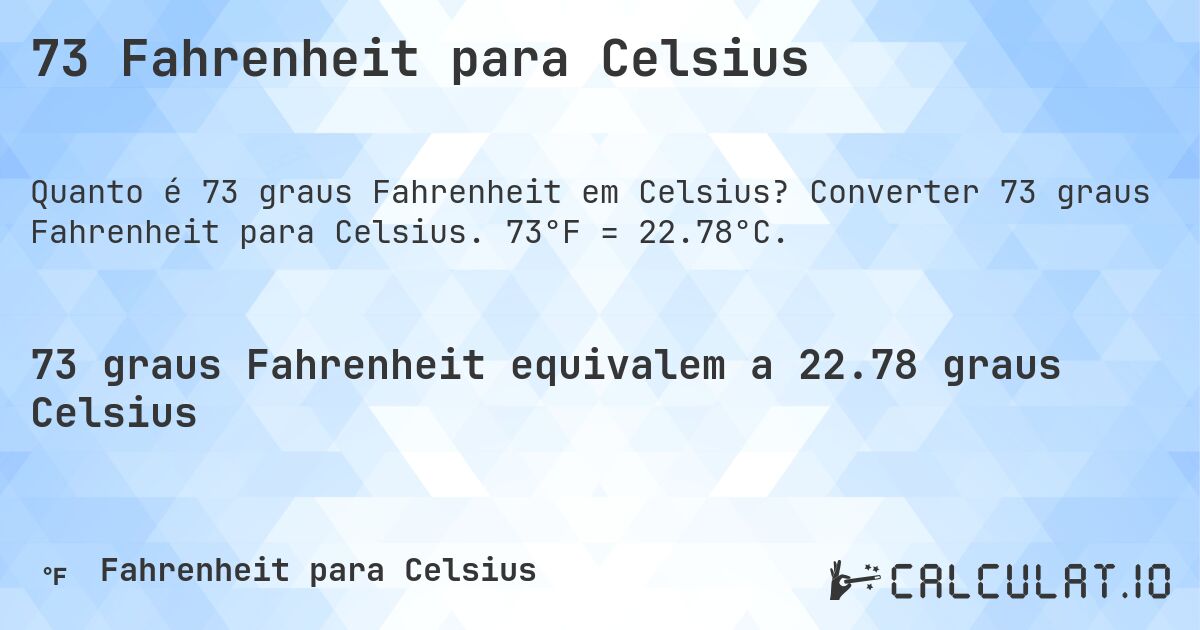 73 Fahrenheit para Celsius. Converter 73 graus Fahrenheit para Celsius. 73°F = 22.78°C.