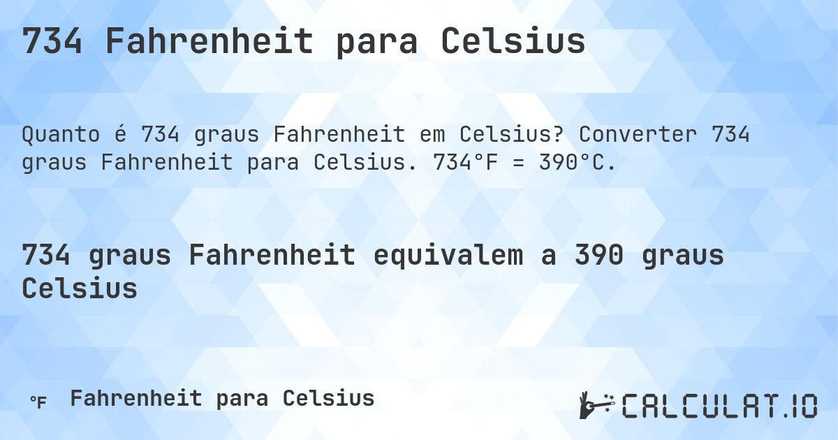 734 Fahrenheit para Celsius. Converter 734 graus Fahrenheit para Celsius. 734°F = 390°C.