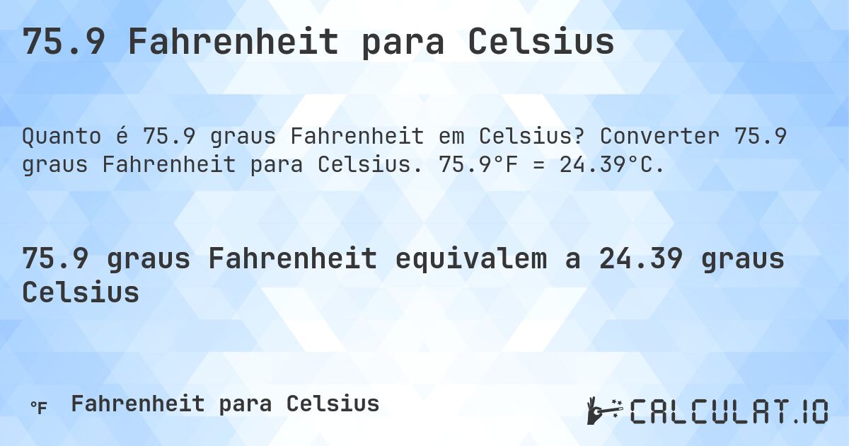 75.9 Fahrenheit para Celsius. Converter 75.9 graus Fahrenheit para Celsius. 75.9°F = 24.39°C.