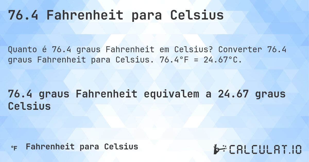 76.4 Fahrenheit para Celsius. Converter 76.4 graus Fahrenheit para Celsius. 76.4°F = 24.67°C.