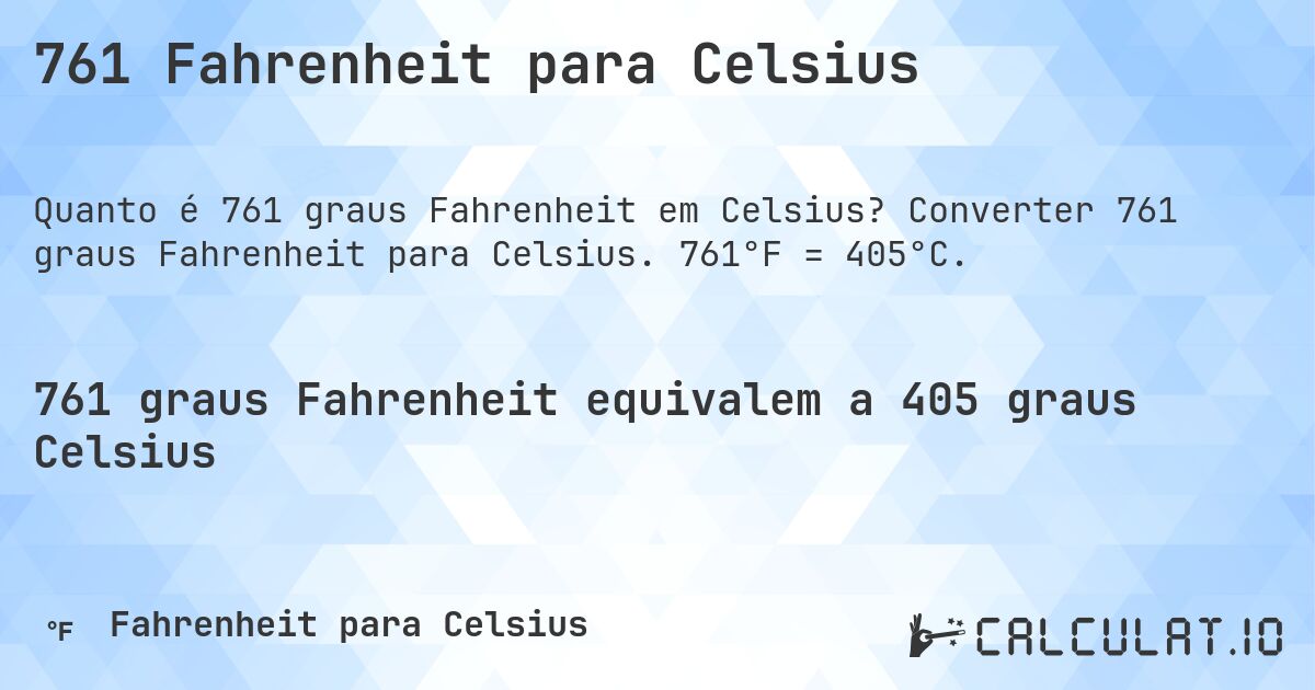 761 Fahrenheit para Celsius. Converter 761 graus Fahrenheit para Celsius. 761°F = 405°C.