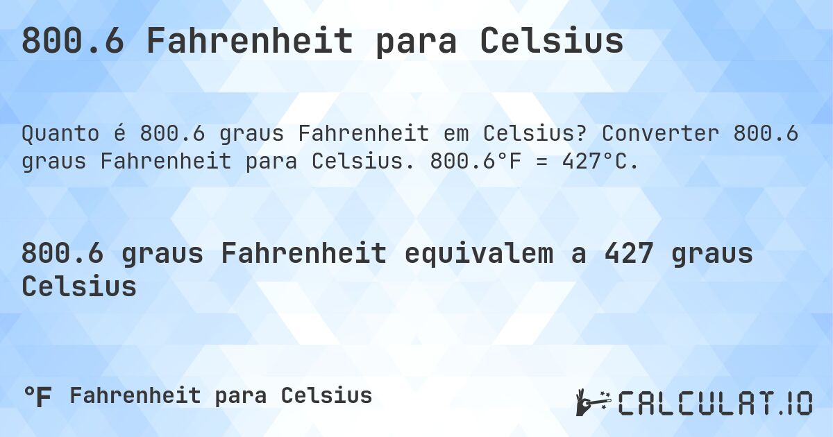 800.6 Fahrenheit para Celsius. Converter 800.6 graus Fahrenheit para Celsius. 800.6°F = 427°C.