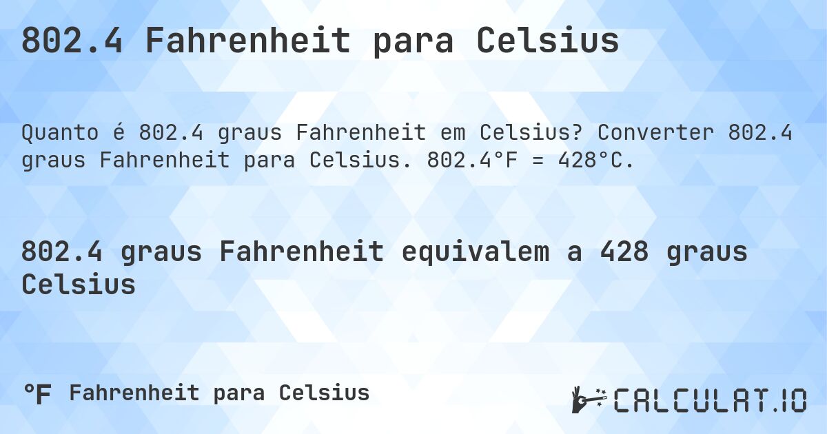 802.4 Fahrenheit para Celsius. Converter 802.4 graus Fahrenheit para Celsius. 802.4°F = 428°C.
