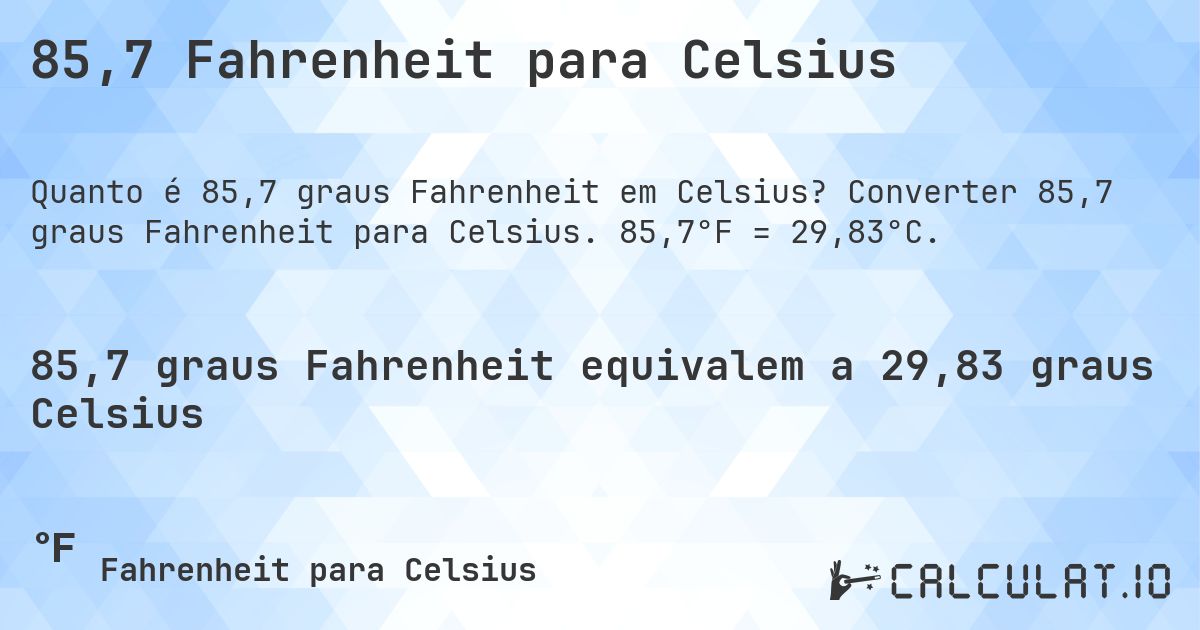 85,7 Fahrenheit para Celsius. Converter 85,7 graus Fahrenheit para Celsius. 85,7°F = 29,83°C.