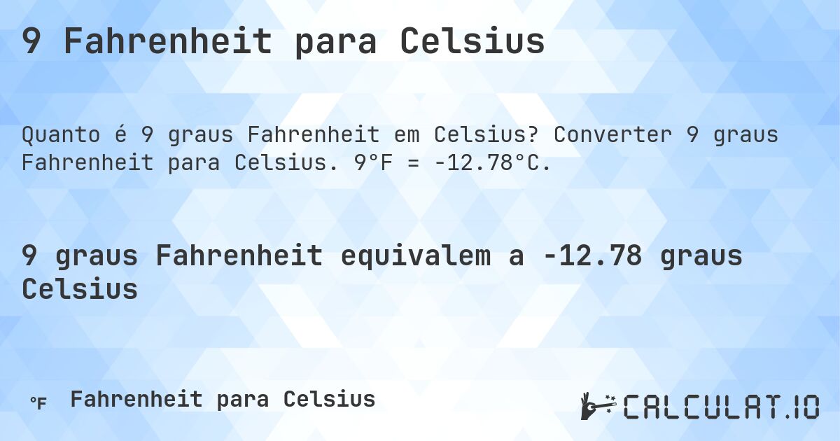 9 Fahrenheit para Celsius. Converter 9 graus Fahrenheit para Celsius. 9°F = -12.78°C.