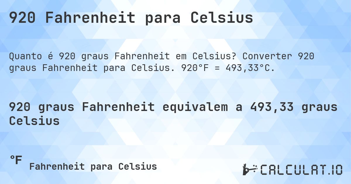 920 Fahrenheit para Celsius. Converter 920 graus Fahrenheit para Celsius. 920°F = 493,33°C.