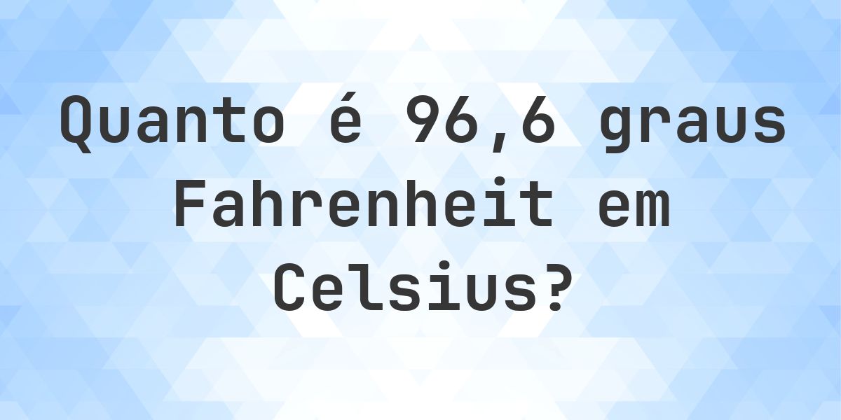 96.6 Fahrenheit para Celsius - Calculatio
