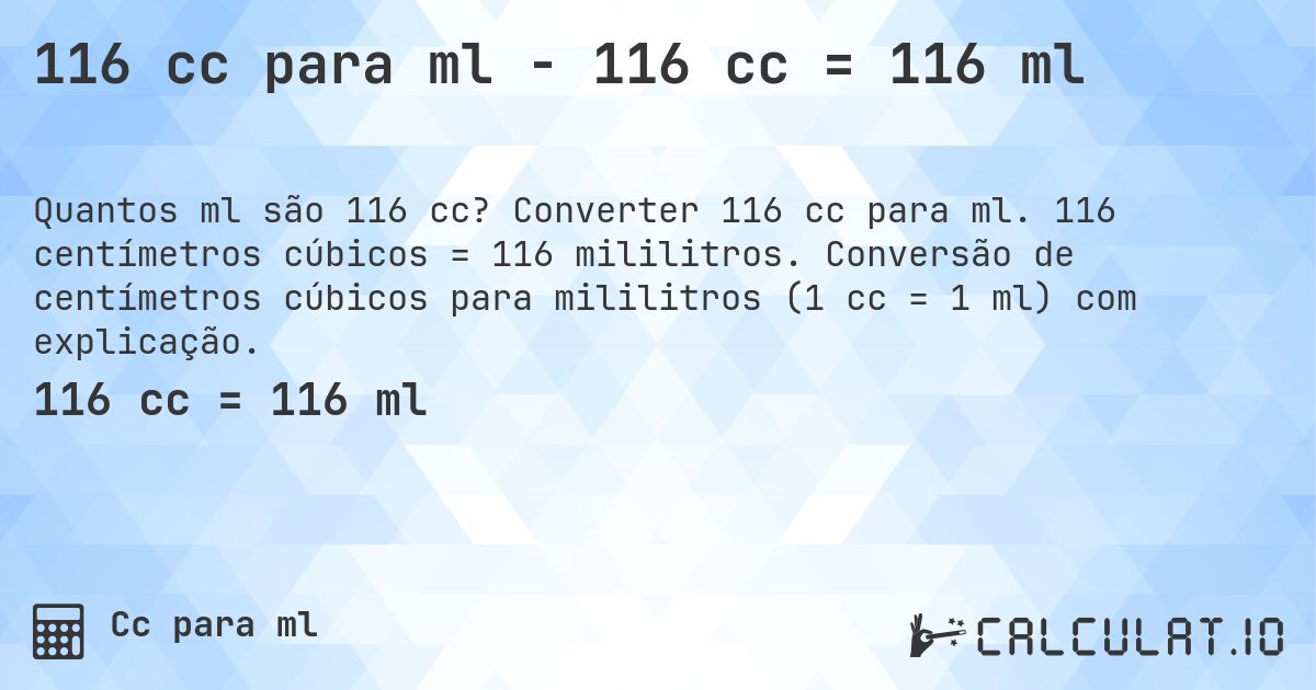116 cc para ml - 116 cc = 116 ml. Converter 116 cc para ml. 116 centímetros cúbicos = 116 mililitros. Conversão de centímetros cúbicos para mililitros (1 cc = 1 ml) com explicação.