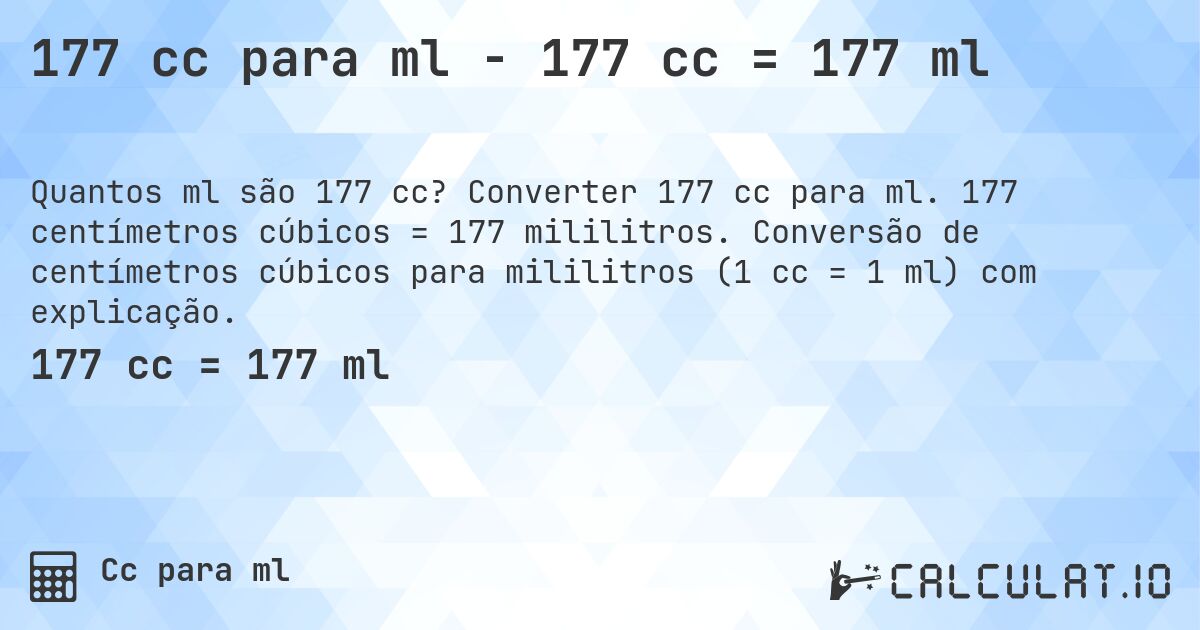 177 cc para ml - 177 cc = 177 ml. Converter 177 cc para ml. 177 centímetros cúbicos = 177 mililitros. Conversão de centímetros cúbicos para mililitros (1 cc = 1 ml) com explicação.