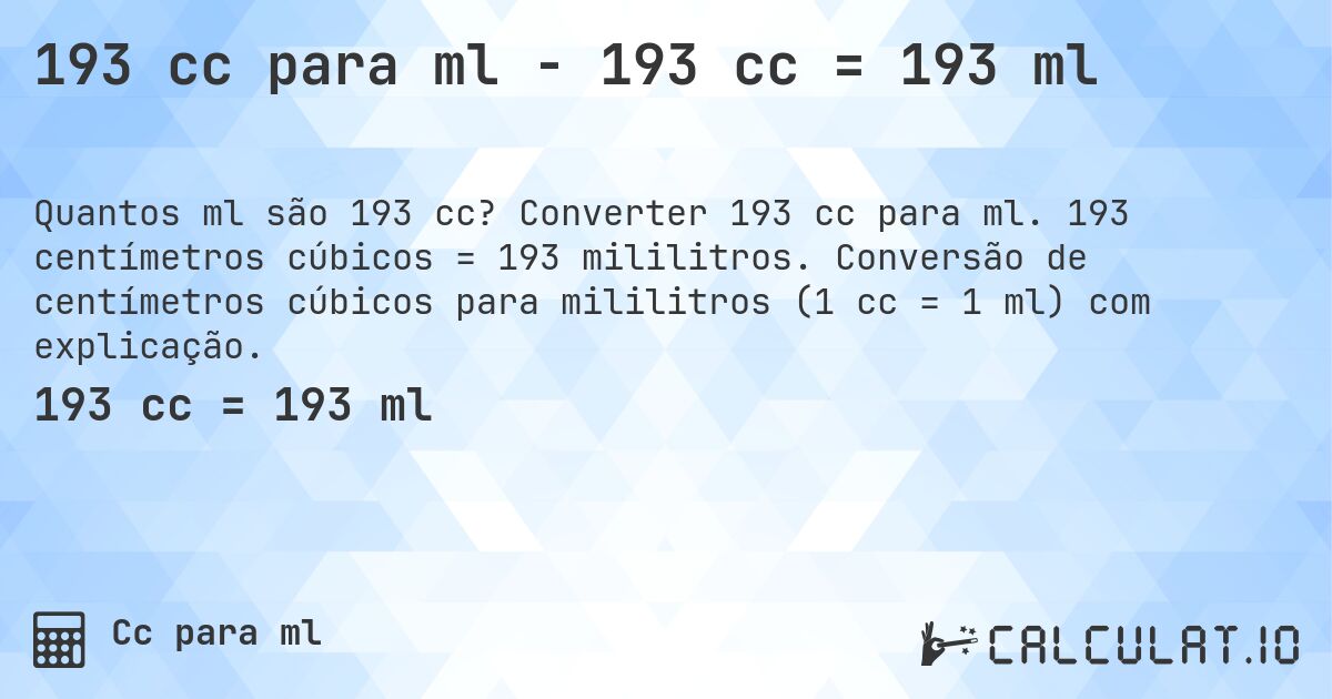 193 cc para ml - 193 cc = 193 ml. Converter 193 cc para ml. 193 centímetros cúbicos = 193 mililitros. Conversão de centímetros cúbicos para mililitros (1 cc = 1 ml) com explicação.