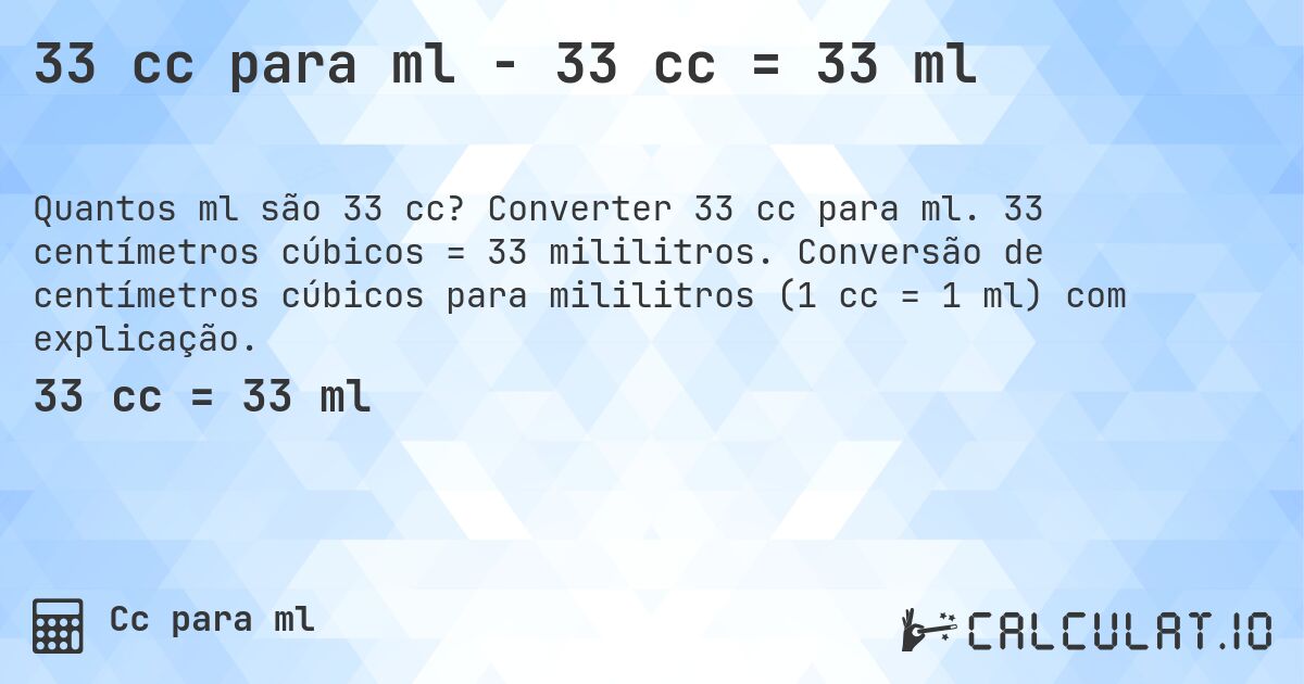 33 cc para ml - 33 cc = 33 ml. Converter 33 cc para ml. 33 centímetros cúbicos = 33 mililitros. Conversão de centímetros cúbicos para mililitros (1 cc = 1 ml) com explicação.