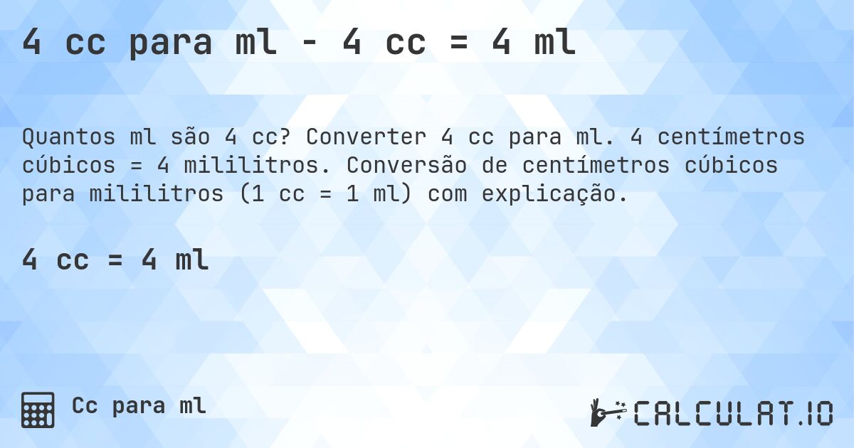 4 cc para ml - 4 cc = 4 ml. Converter 4 cc para ml. 4 centímetros cúbicos = 4 mililitros. Conversão de centímetros cúbicos para mililitros (1 cc = 1 ml) com explicação.