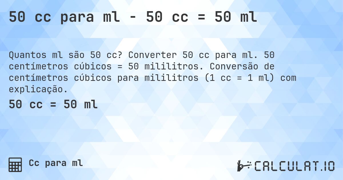 50 cc para ml - 50 cc = 50 ml. Converter 50 cc para ml. 50 centímetros cúbicos = 50 mililitros. Conversão de centímetros cúbicos para mililitros (1 cc = 1 ml) com explicação.
