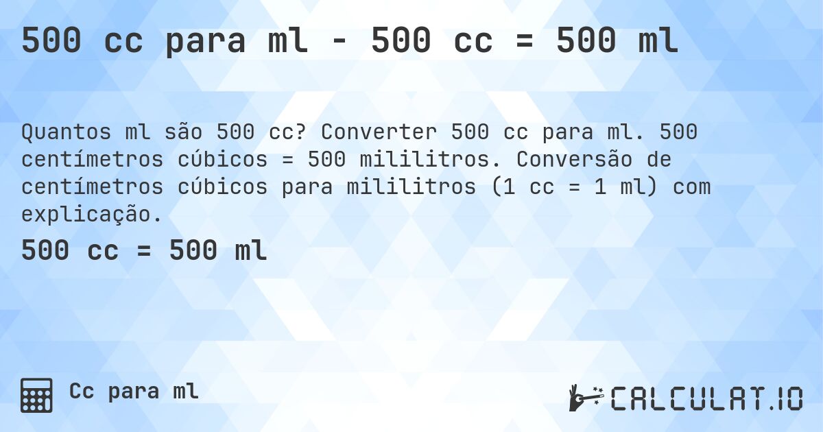 500 cc para ml - 500 cc = 500 ml. Converter 500 cc para ml. 500 centímetros cúbicos = 500 mililitros. Conversão de centímetros cúbicos para mililitros (1 cc = 1 ml) com explicação.