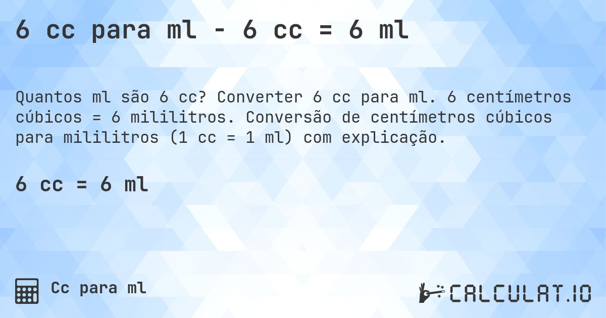 6 cc para ml - 6 cc = 6 ml. Converter 6 cc para ml. 6 centímetros cúbicos = 6 mililitros. Conversão de centímetros cúbicos para mililitros (1 cc = 1 ml) com explicação.