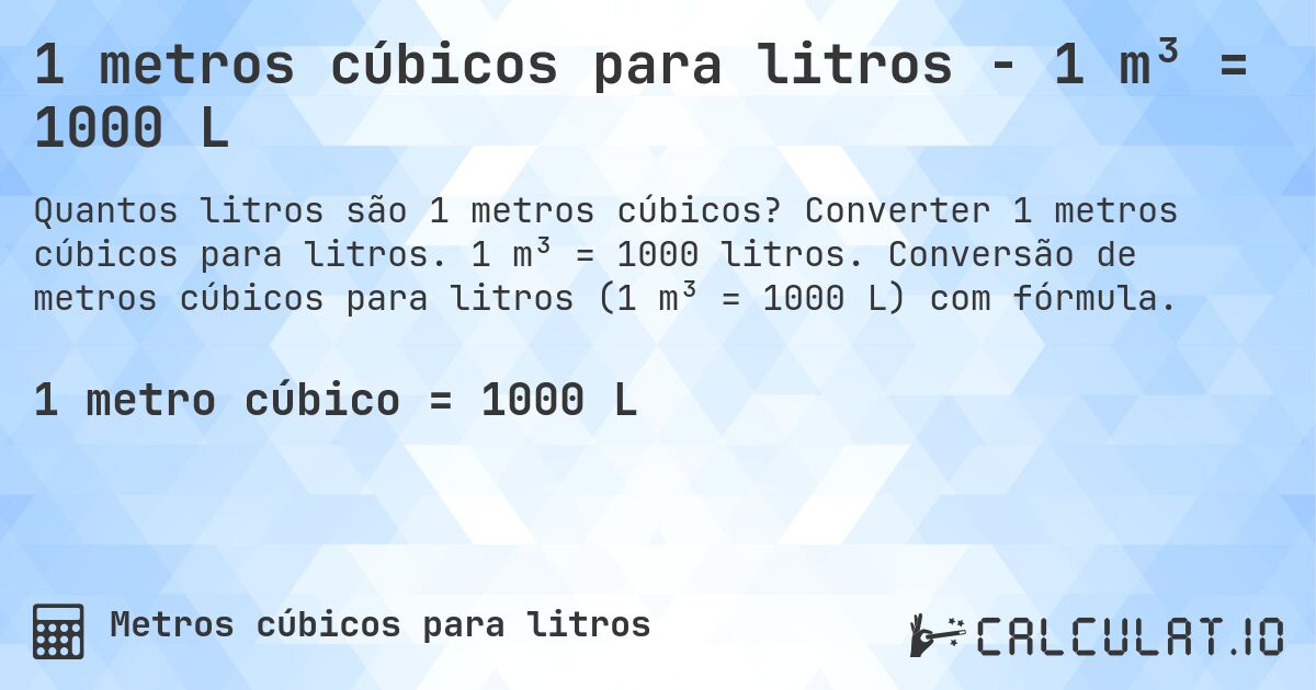 1 metros cúbicos para litros - 1 m³ = 1000 L. Converter 1 metros cúbicos para litros. 1 m³ = 1000 litros. Conversão de metros cúbicos para litros (1 m³ = 1000 L) com fórmula.