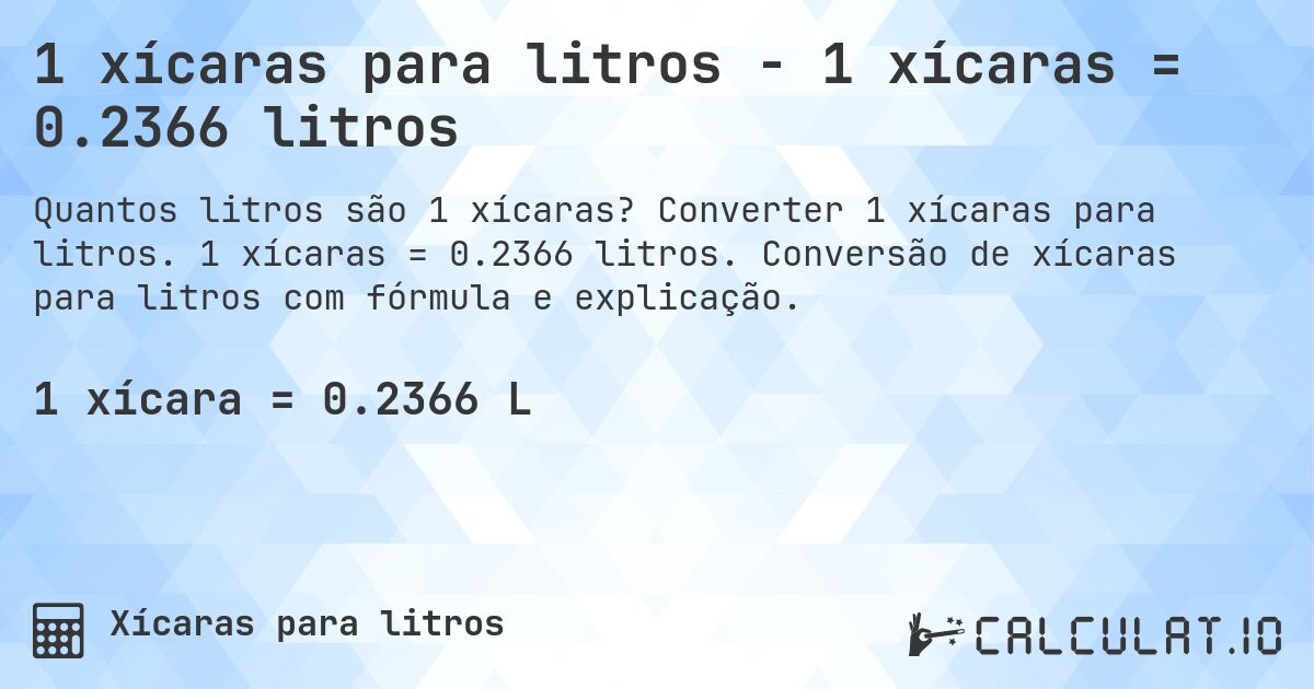 1 xícaras para litros - 1 xícaras = 0.2366 litros. Converter 1 xícaras para litros. 1 xícaras = 0.2366 litros. Conversão de xícaras para litros com fórmula e explicação.