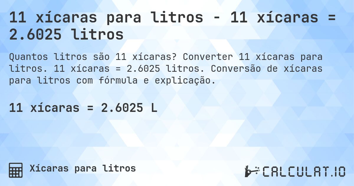 11 xícaras para litros - 11 xícaras = 2.6025 litros. Converter 11 xícaras para litros. 11 xícaras = 2.6025 litros. Conversão de xícaras para litros com fórmula e explicação.