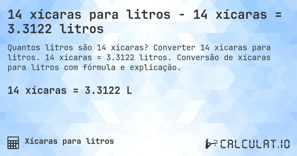 14 xícaras para litros - 14 xícaras = 3.3122 litros. Converter 14 xícaras para litros. 14 xícaras = 3.3122 litros. Conversão de xícaras para litros com fórmula e explicação.