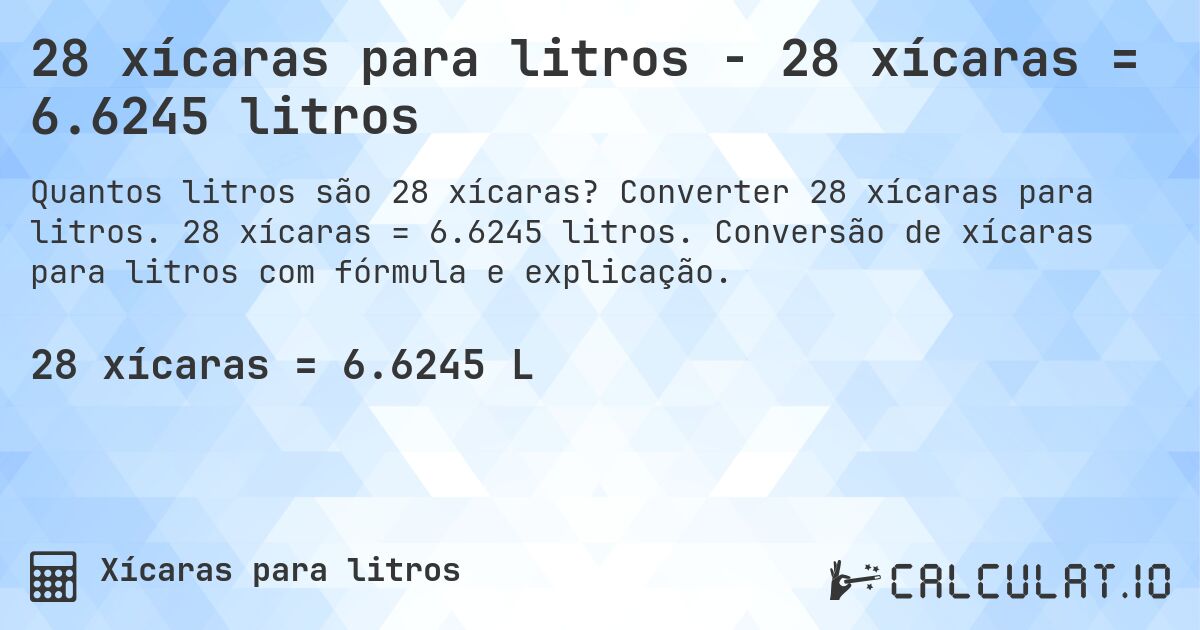 28 xícaras para litros - 28 xícaras = 6.6245 litros. Converter 28 xícaras para litros. 28 xícaras = 6.6245 litros. Conversão de xícaras para litros com fórmula e explicação.